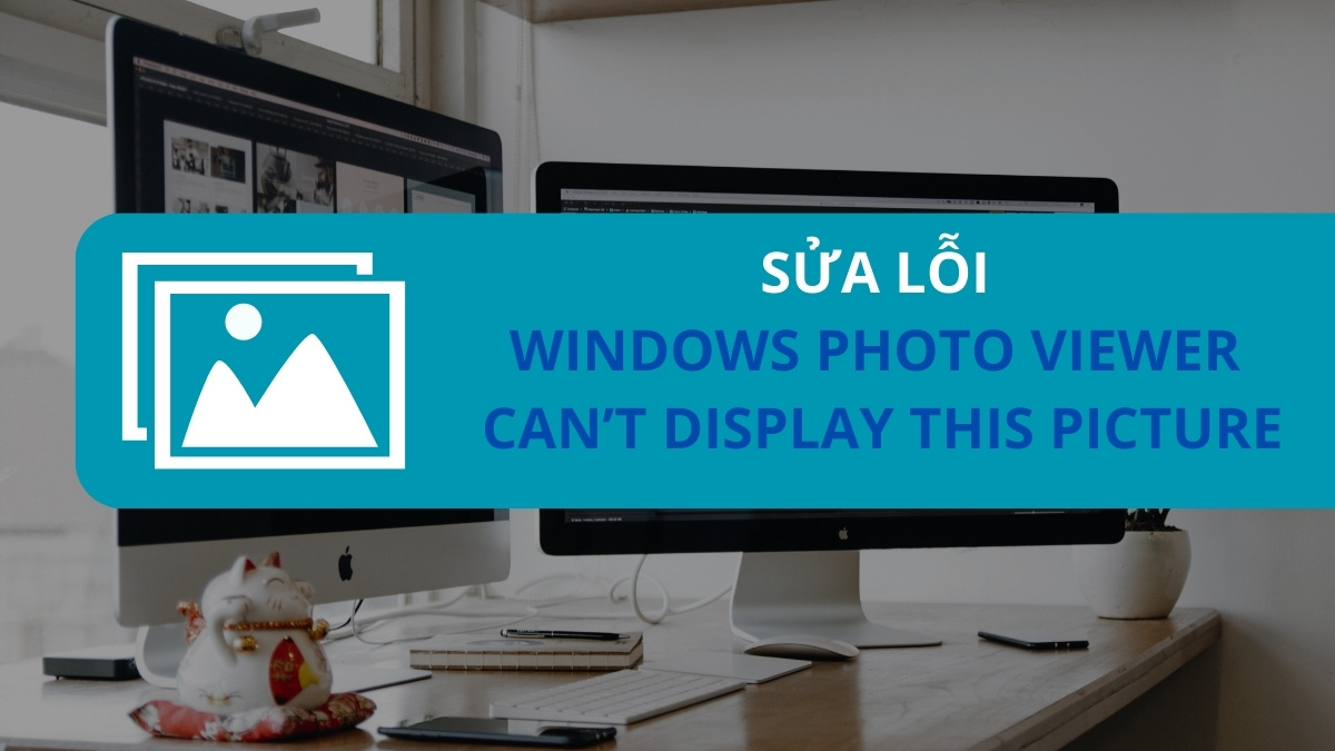 Cách sửa lỗi Window Photo Viewer can't display this picture?